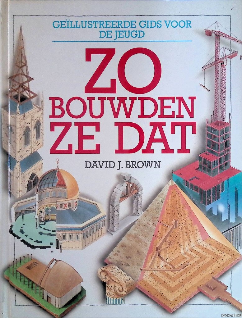 Brown, David J. & Thomas Keegan - Zo bouwden ze dat. Gellustreerde gids voor de jeugd