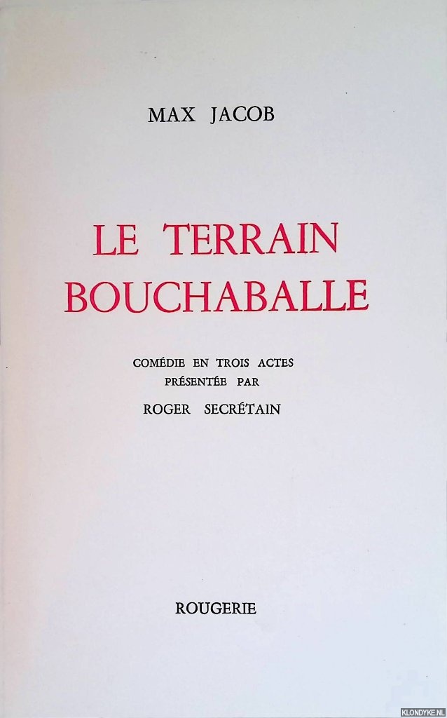 Jacob, Max - Le terrain Bouchaballe. Comdie en trois actes prsente par Roger Secrtain