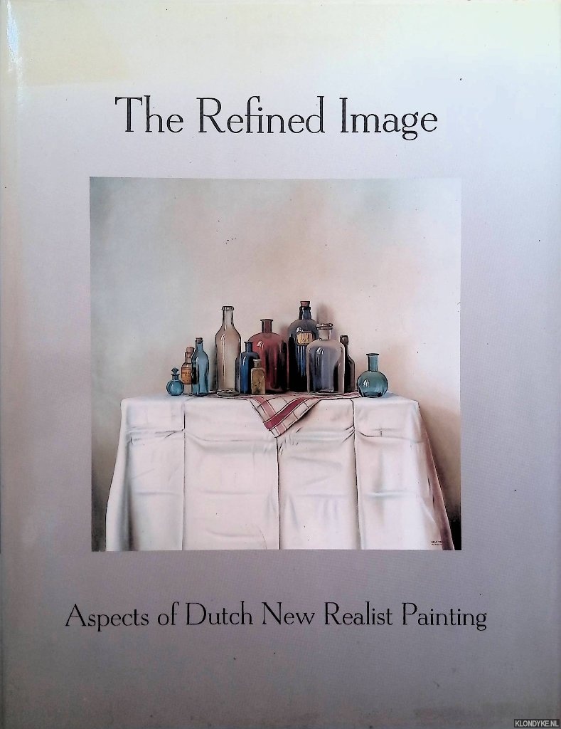 Nieuwendijk, Koen - The refined image. Aspects of Dutch New Realist Painting