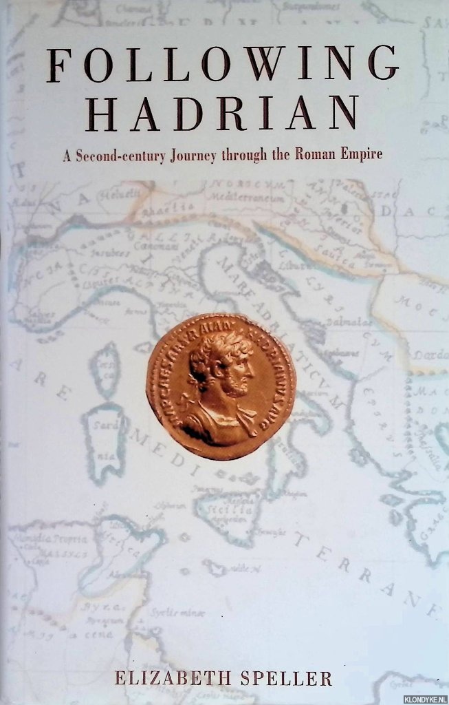Speller, Elizabeth - Following Hadrian: A Second-century Journey Through the Roman Empire