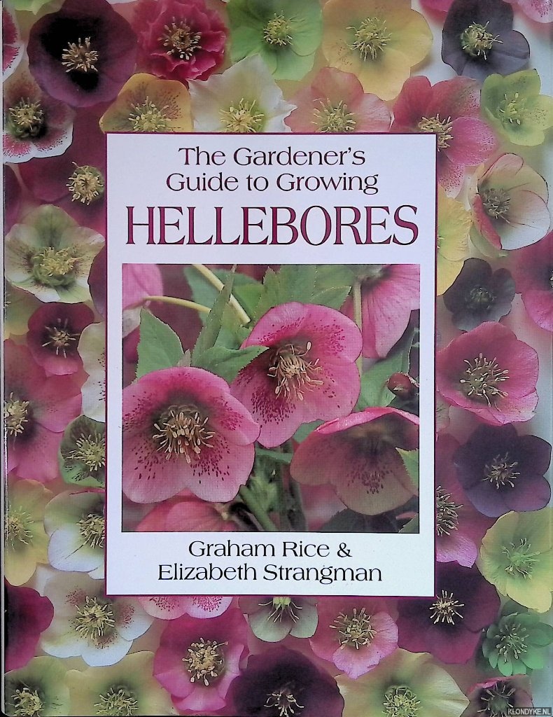 Rice, Graham & Elizabeth Strangman - The Gardener's Guide To Growing Hellebores