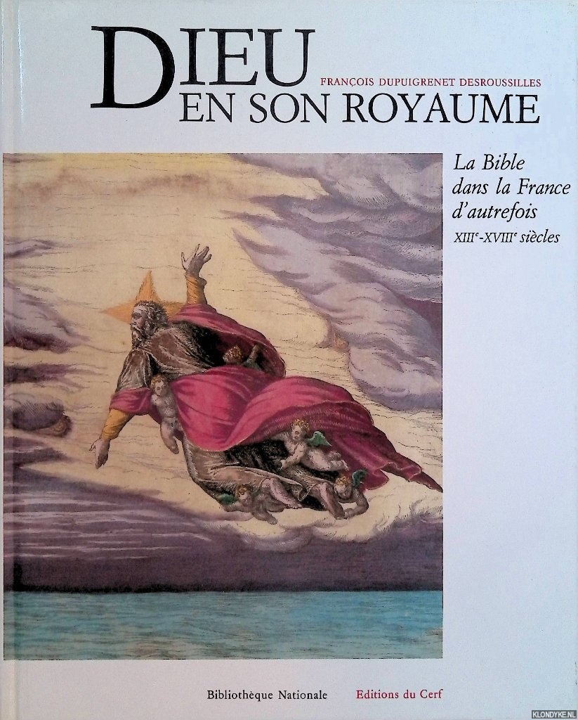 Dupuigrenet-Desroussilles, Franois - Dieu en son royaume: la bible en France XIV-xviiie siecle