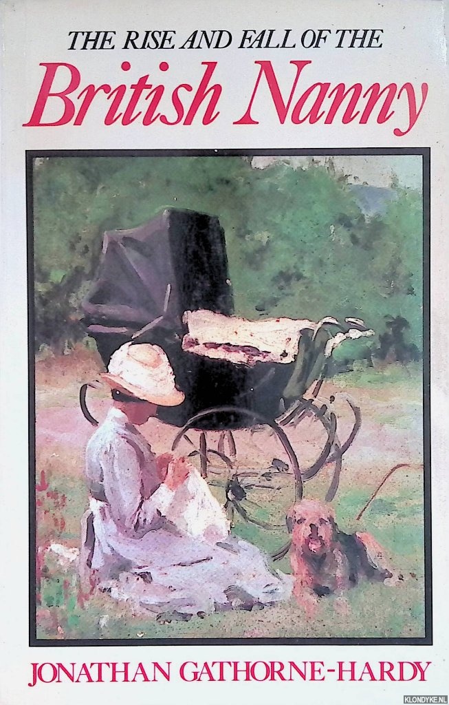 Gathorne-hardy, Jonathan - The Rise and Fall of the British Nanny