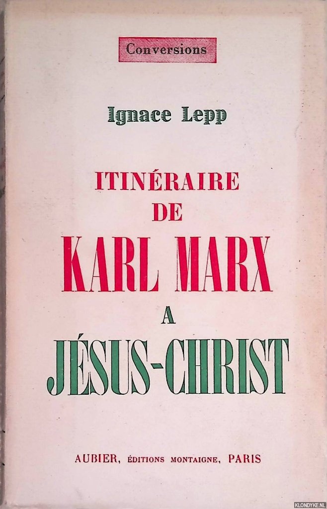 Lepp, Ignace - Itineraire de Karl Marx a Jesus-Christ: le chemin de damas