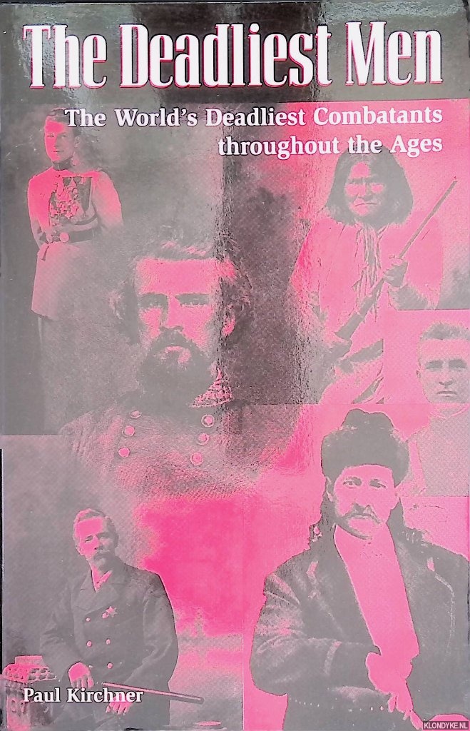 Kirchner, Paul - The Deadliest Men. The World's Deadliest Combatants Throughout the Ages