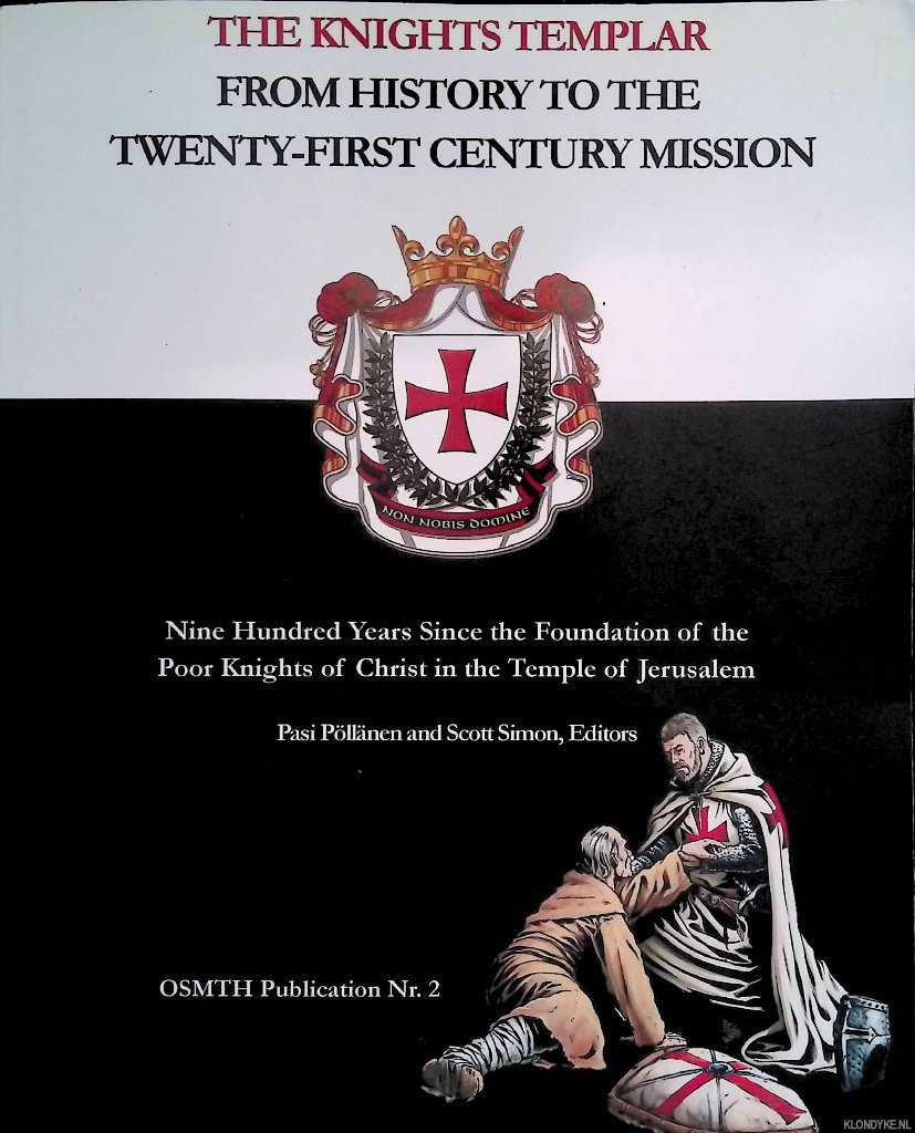 Pllnen, Pasi & Scott Simon (editors) - The Knights Templar: From History to the Twenty-First Century Mission: Nine Hundred Years Since the Foundation of the Poor Knights of Christ in the Temple of Jerusalem
