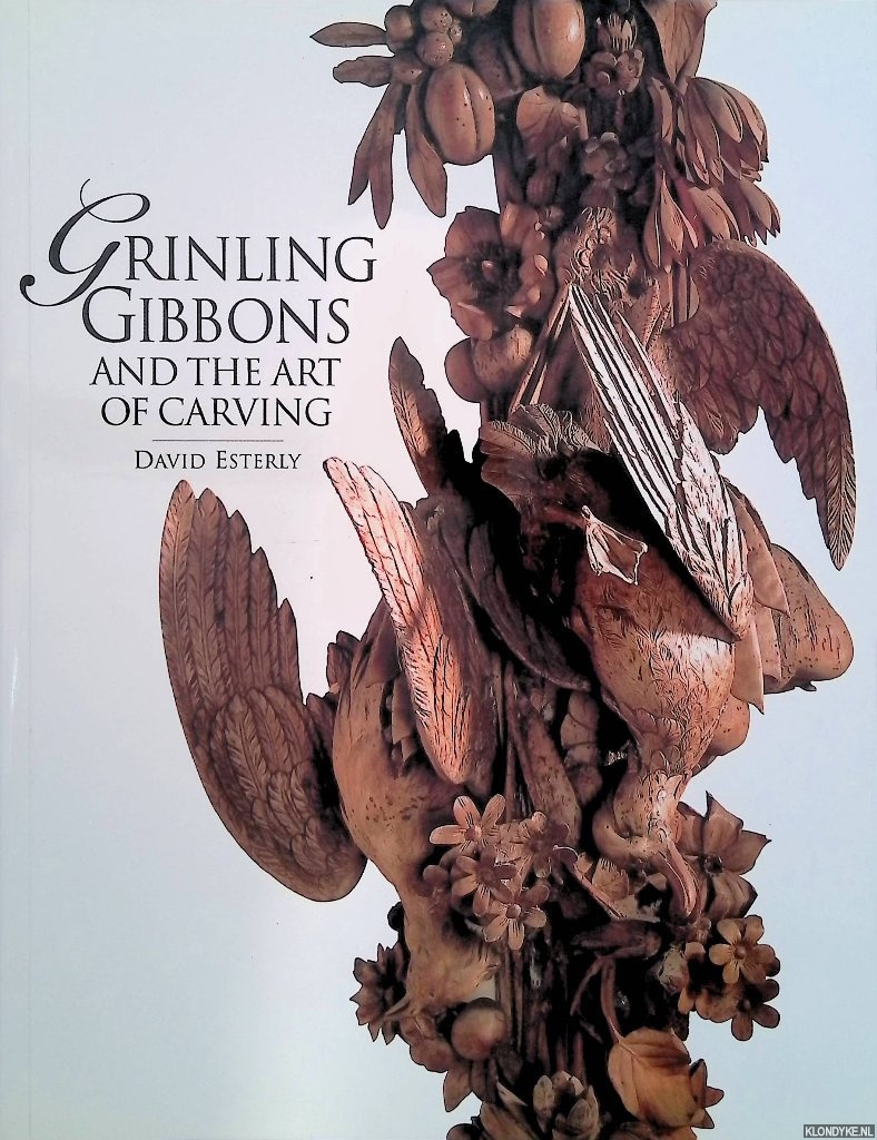 Esterly, David - Grinling Gibbons and the Art of Carving