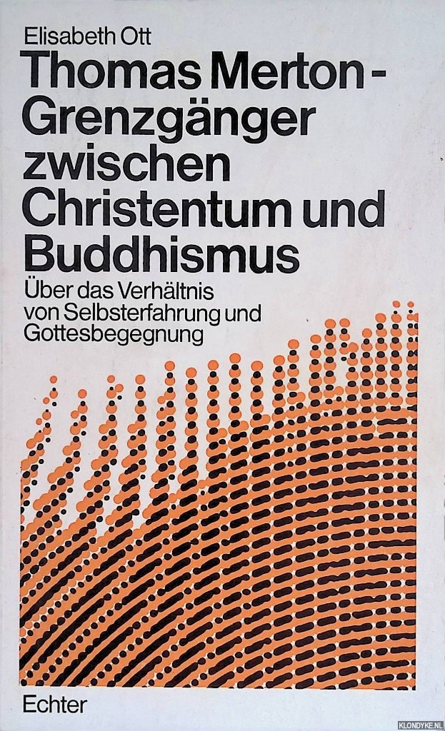 Ott, Elisabeth - Thomas Merton. Grenzga?nger zwischen Christentum und Buddhismus: U?ber das Verha?ltnis von Selbsterfahrung und Gottesbegegnung