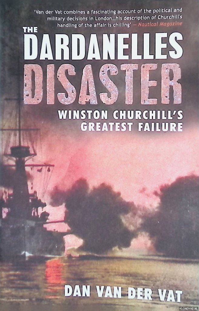 Vat, Dan van der - The Dardanelles Disaster. Winston Churchill's Greatest Failure