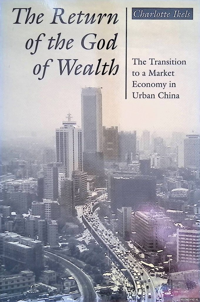 Ikels, Charlotte - The Return of the God of Wealth: The Transition to a Market Economy in Urban China