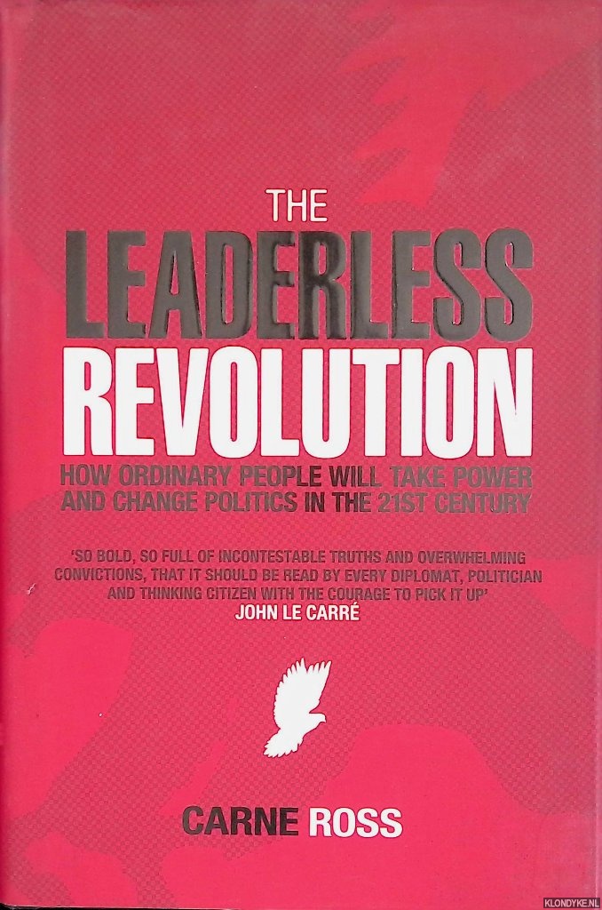 Ross, Carne - The Leaderless Revolution. How Ordinary People Will Take Power and Change Politics in the 21st Century