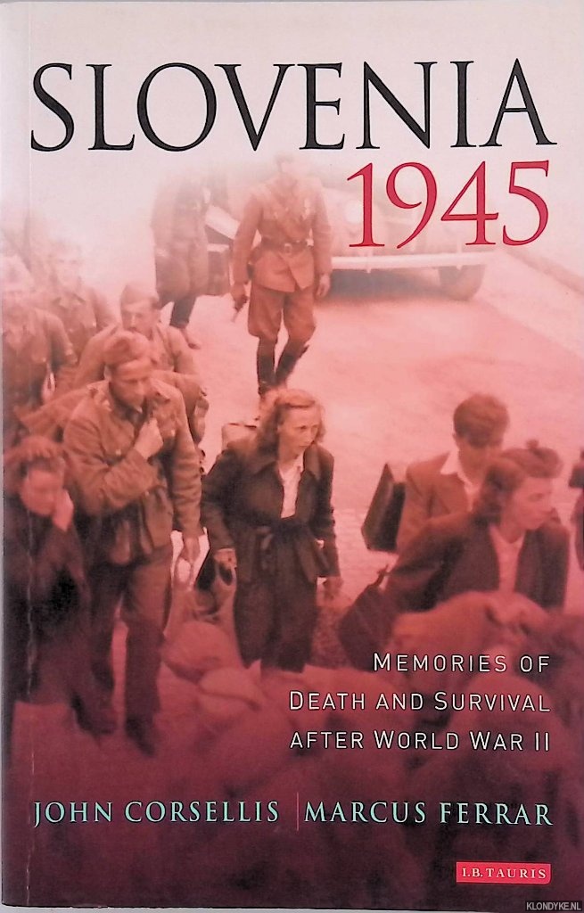 Corsellis, John & Marcus Ferrar - Slovenia 1945: Memories of Death And Survival After World War II