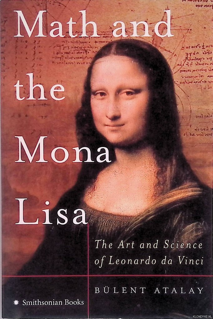Atalay, Bulent - Math and the Mona Lisa: The Art and Science of Leonardo Da Vinci