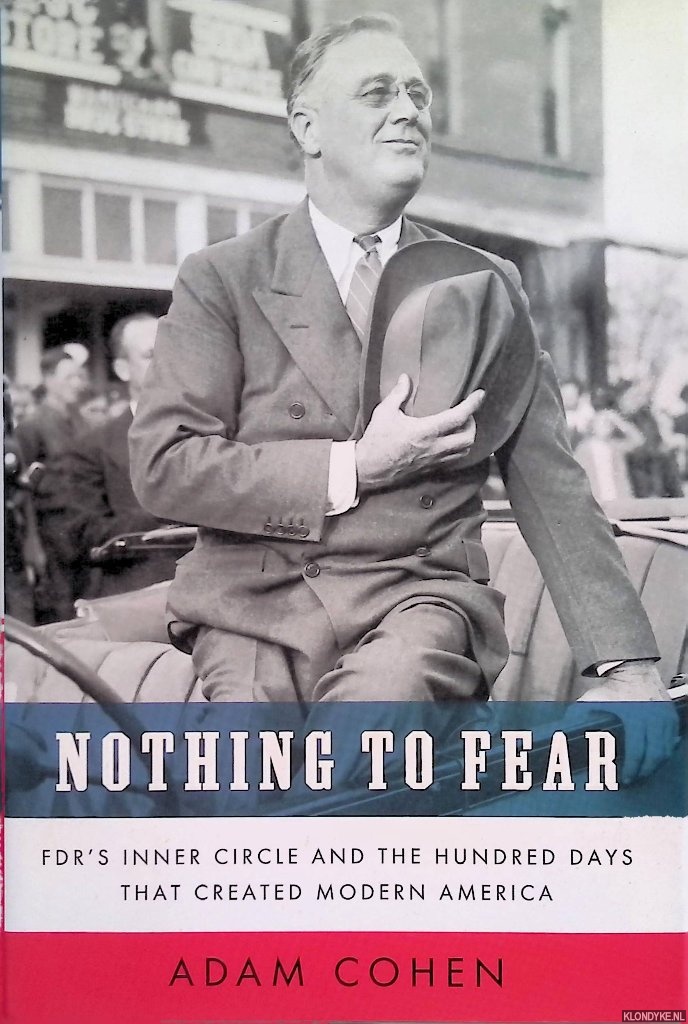 Cohen, Adam - Nothing to Fear: FDR's Inner Circle and the Hundred Days That Created ModernAmerica