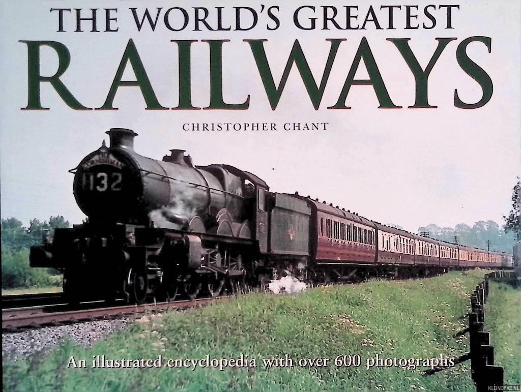 Chant, Christopher - The World's Greatest Railways: An Illustrated Encyclopedia with Over 600 Photographs