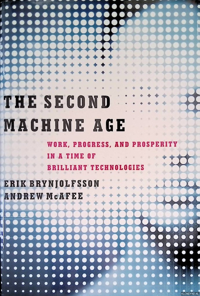 Brynjolfsson, Erik & Andrew McAfee - The Second Machine Age: Work, Progress, and Prosperity in a Time of Brilliant Technologies