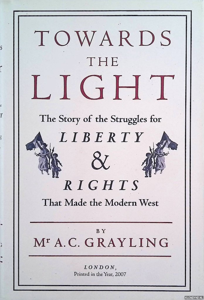 Grayling, Professor A.C. - Towards The Light: The Story of the Struggles for Liberty and Rights that Made the Modern West