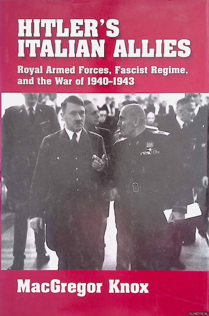 Knox, MacGregor - Hitler's Italian Allies. Royal Armed Forces, Fascist Regime, and the War of 1940-1943