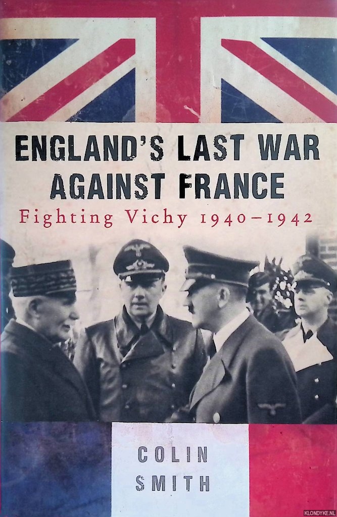 Smith, Colin - England's Last War Against France: Fighting Vichy 1940-1942
