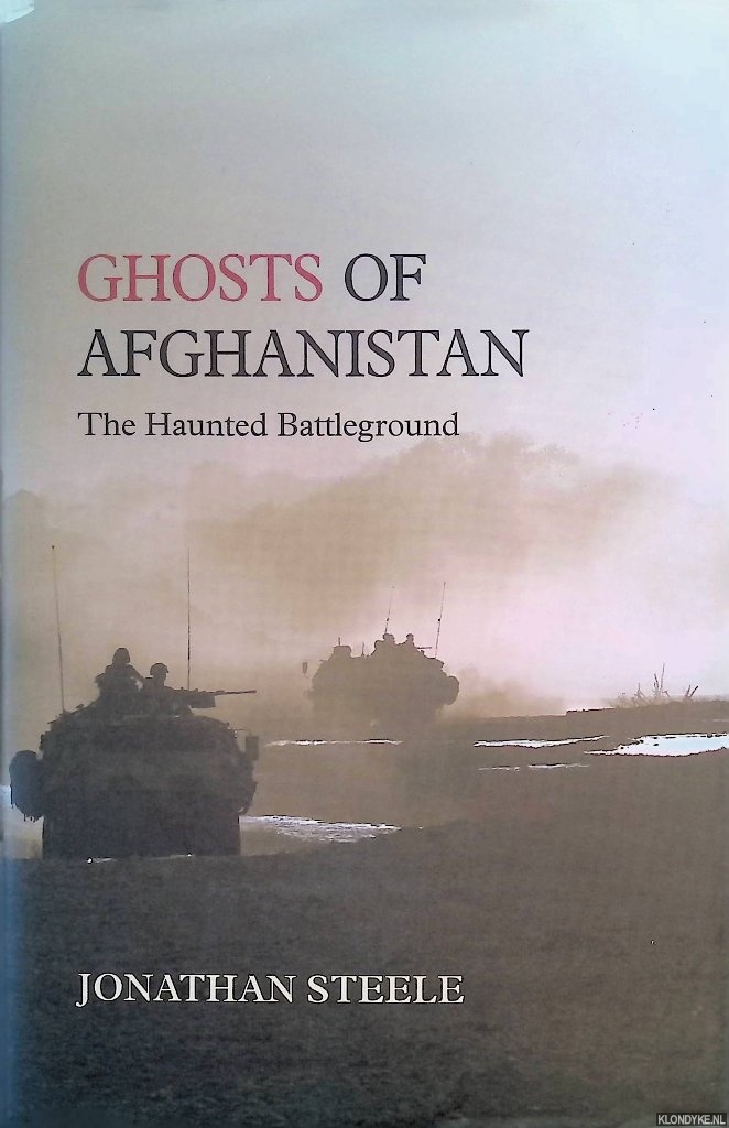 Steele, Jonathan - Ghosts of Afghanistan: Hard Truths and Foreign Myths