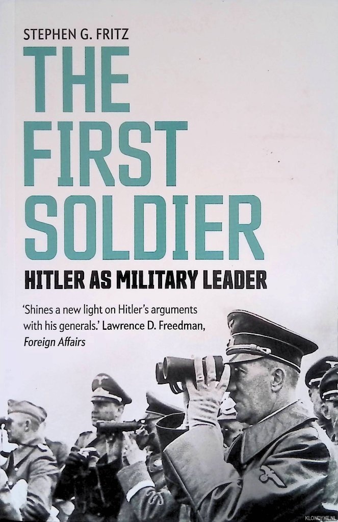 Fritz, Stephen - The First Soldier. Hitler as Military Leader
