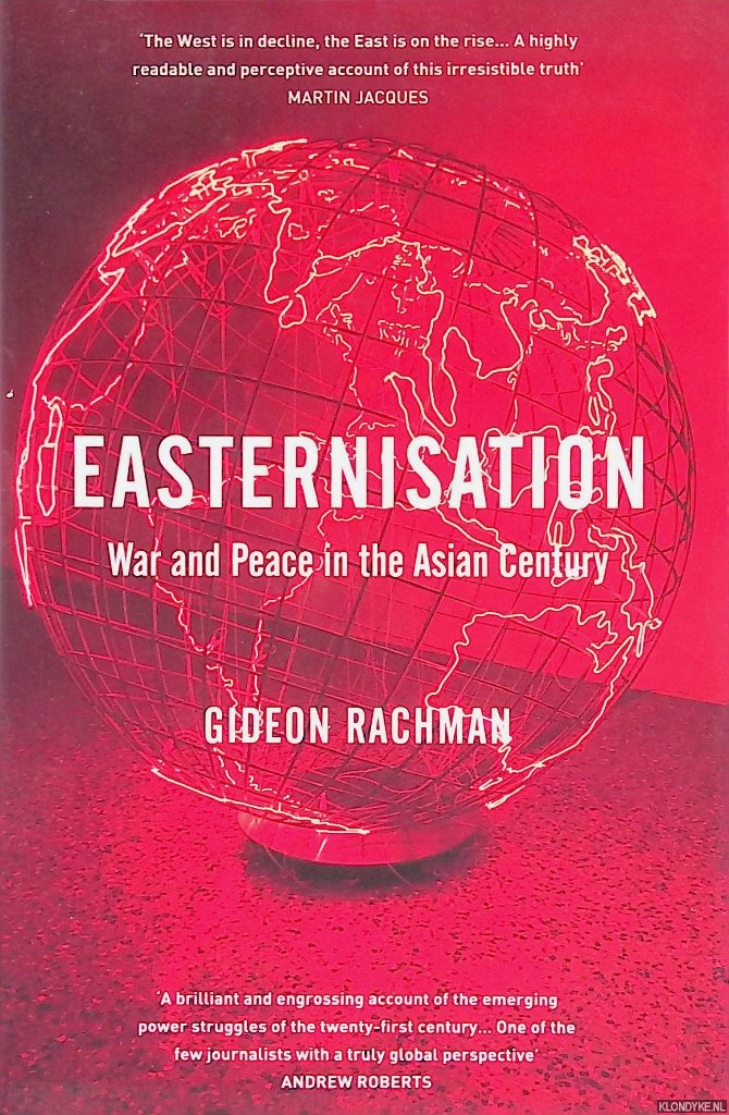 Rachman, Gideon - Easternisation: War and Peace in the Asian Century
