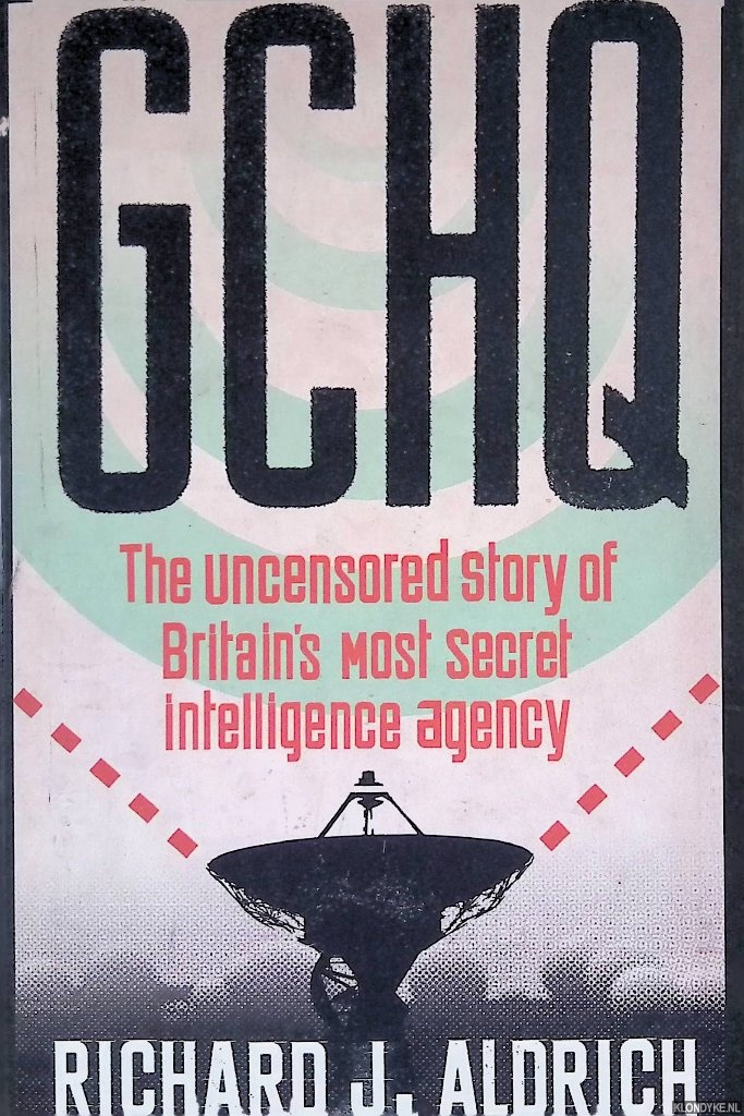 GCHQ: The Uncensored Story of Britain's Most Secret Intelligence Agency - Aldrich, Richard