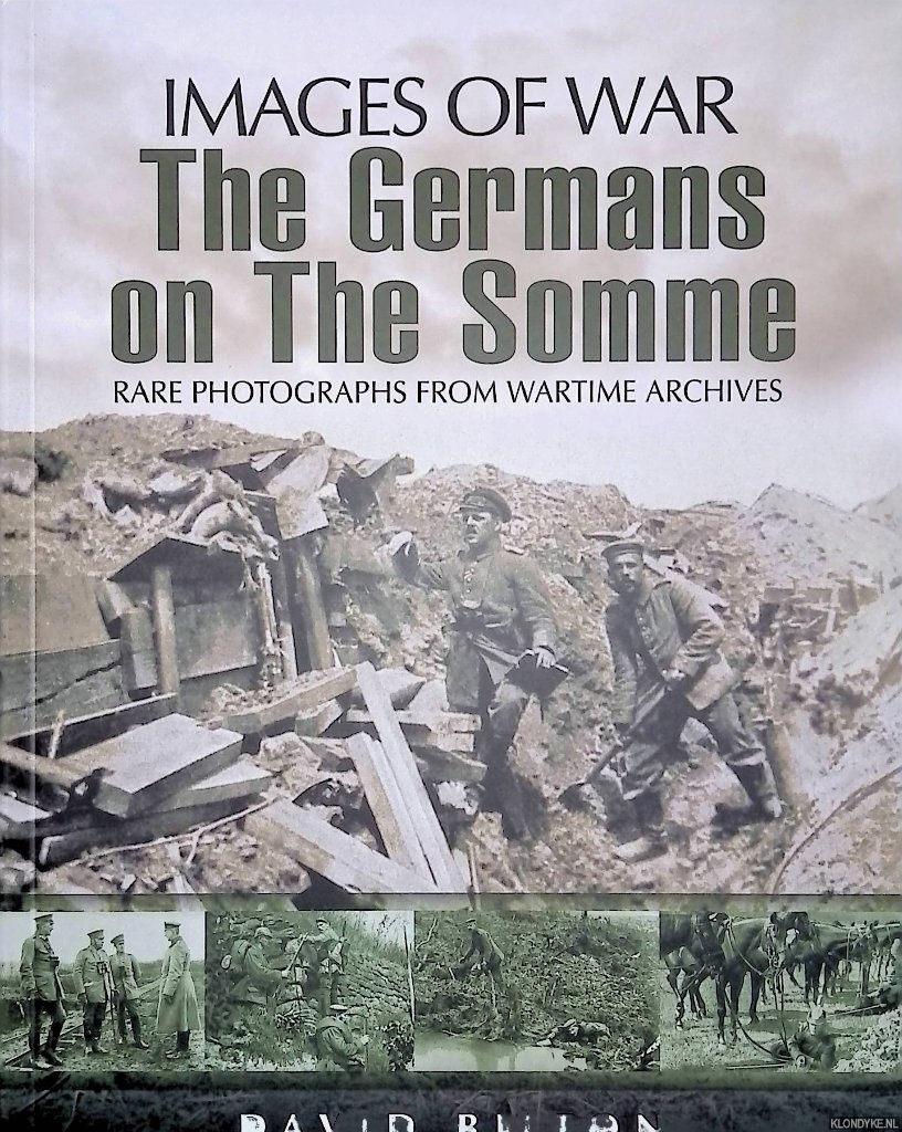 Bilton, David - The Germans on the Somme. Rare Photographs from Wartime Archives. Images of War