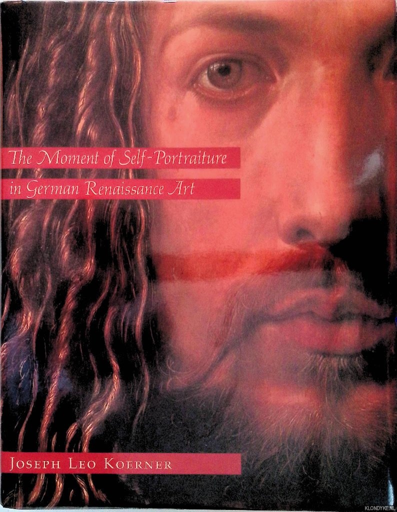 Koerner, Joseph Leo - The Moment of Self-portraiture in German Renaissance Art