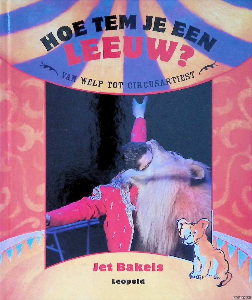 Bakels, J. - Hoe tem je een leeuw. Van welp tot circusartiest