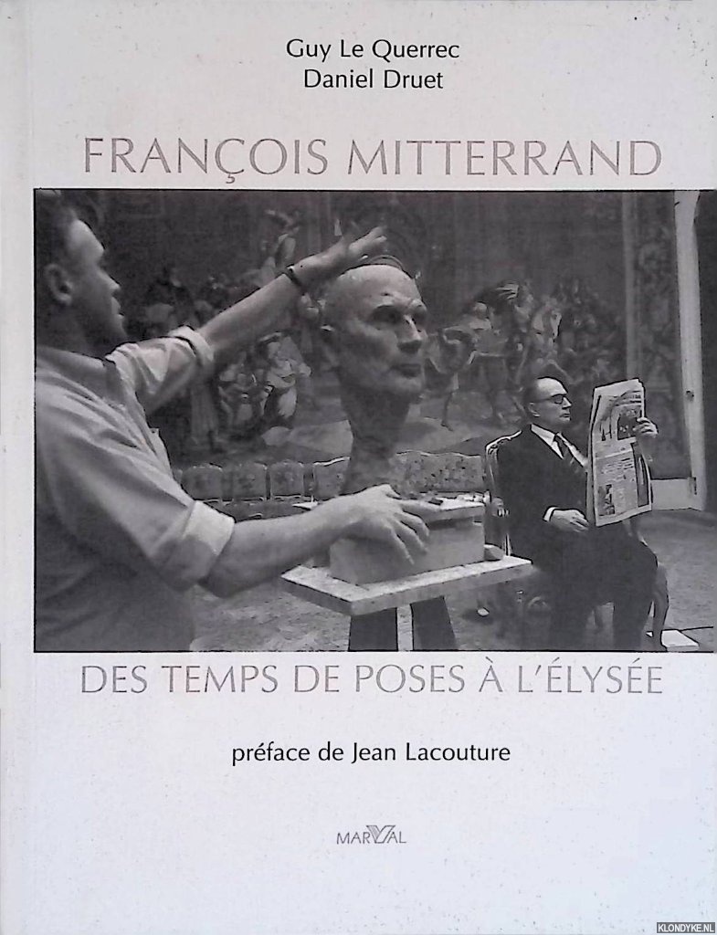 Querrec, Guy le & Daniel Druet - Franc?ois Mitterrand: Des temps de poses a? l'Elyse?e