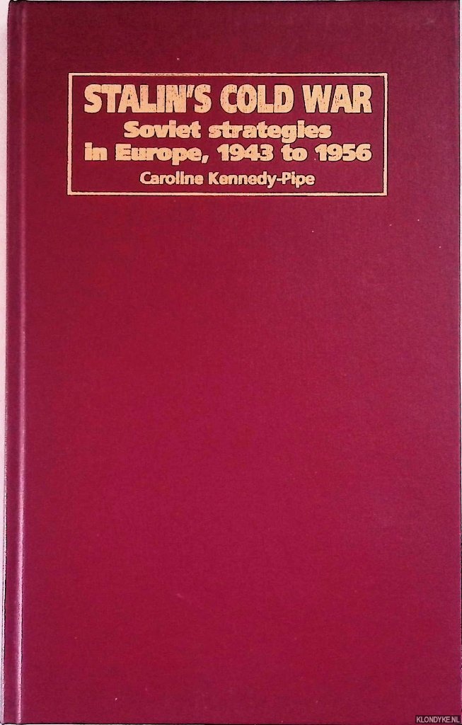 Kennedy-Pipe, Caroline - Stalin's Cold War: Soviet Strategies in Europe, 1943 to 1956