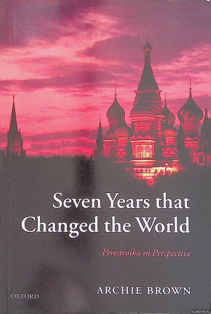 Brown, Archie - Seven Years That Changed The World: Perestroika in Perspective