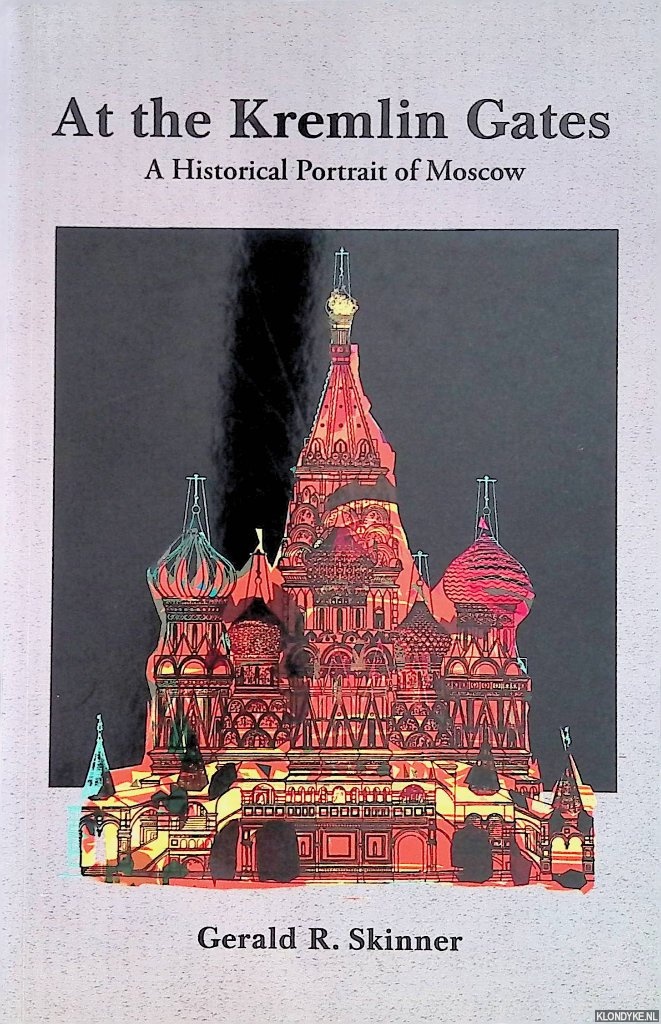 Skinner, Gerald R. - At the Kremlin Gates. A Historical Portrait of Moscow