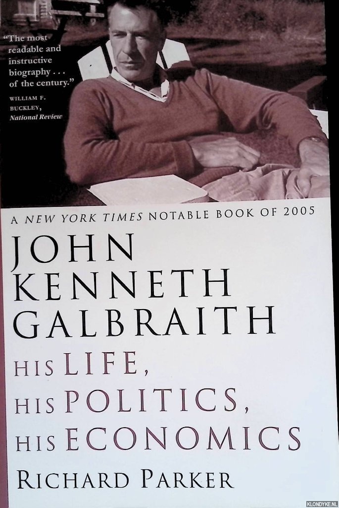 Parker, Richard - John Kenneth Galbraith: His Life, His Politics, His Economics