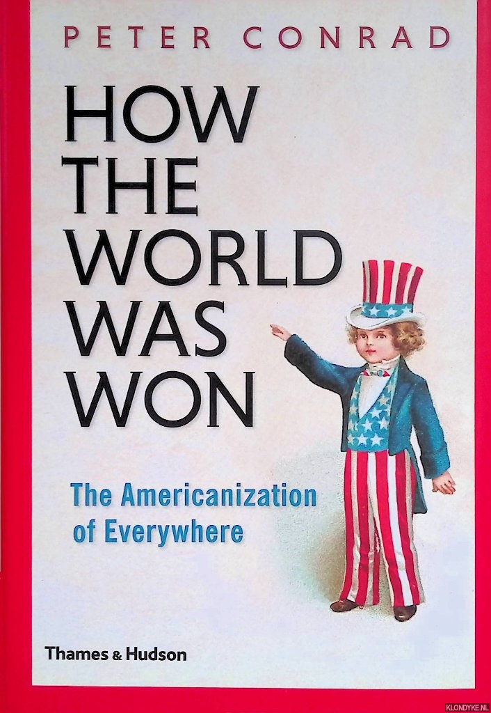 Conrad, Peter - How The World Was Won: The Americanization of Everywhere