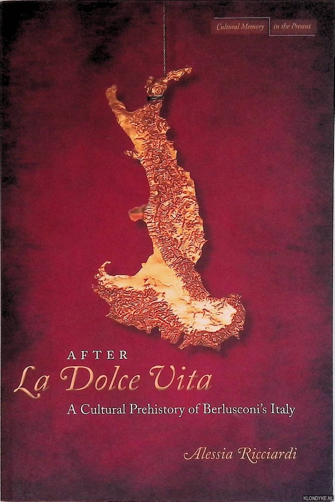 Ricciardi, Alessia - After La Dolce Vita A Cultural Prehistory of Berlusconi's Italy