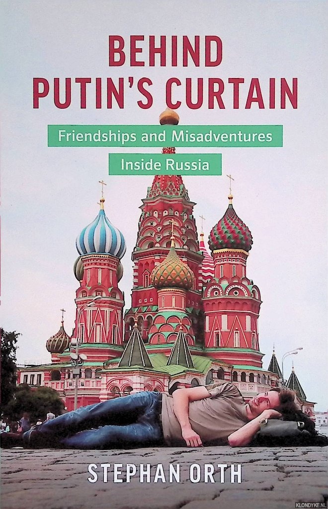 Orth, Stephan - Behind Putin's Curtain. Friendships and Misadventures Inside Russia