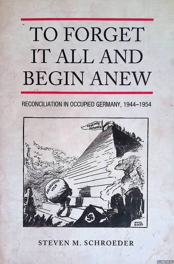 Schroeder, Steven M. - To Forget It All and Begin Anew: Reconciliation in Occupied Germany, 1944-1954