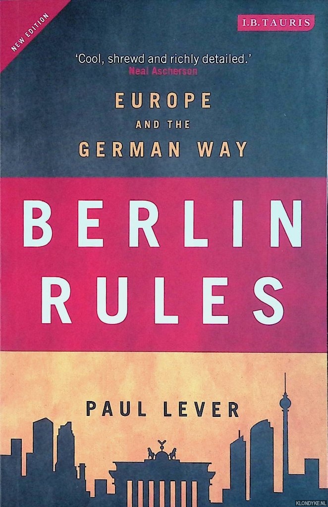 Lever, Paul - Berlin Rules. Europe and the German Way