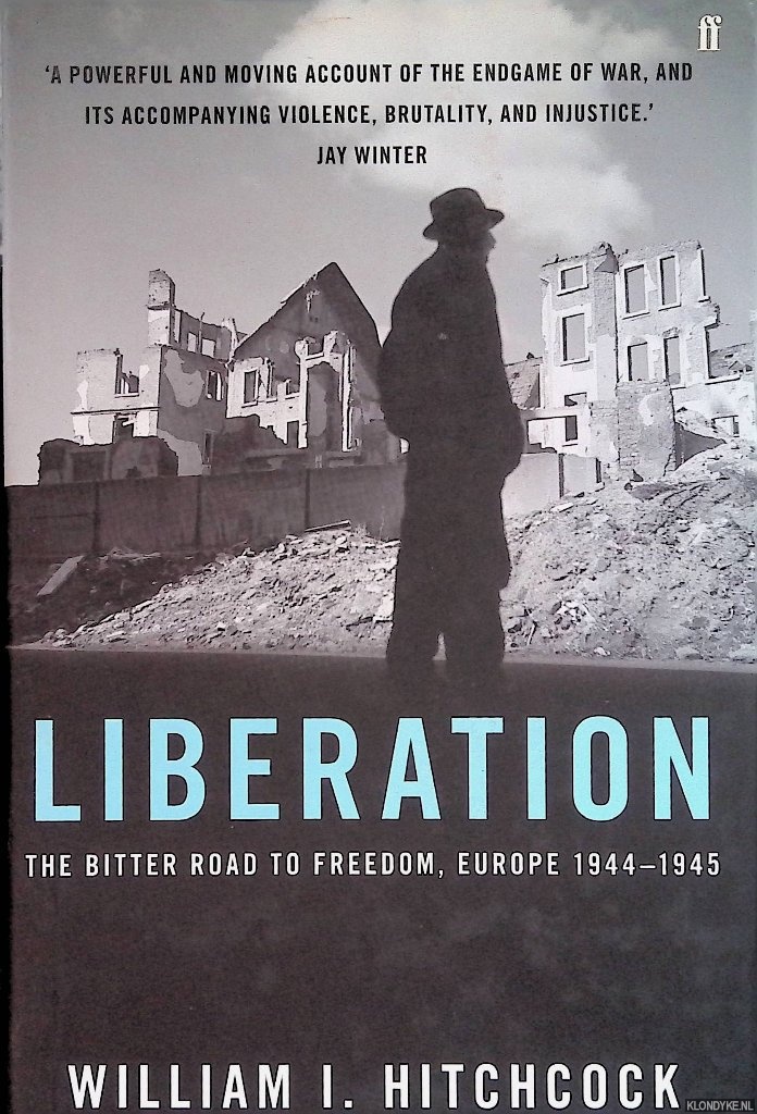 Hitchcock, William I. - Liberation: The Bitter Road to Freedom, Europe 1944-1945