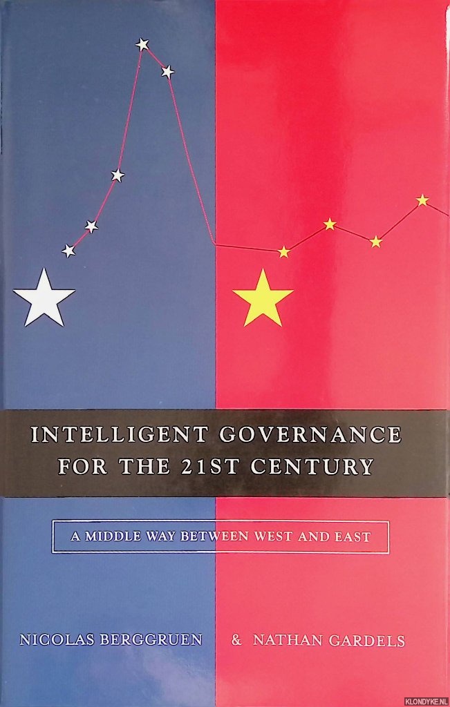 Berggruen, Nicolas & Nathan Gardels - Intelligent Governance for the 21st Century. A Middle Way between West and East