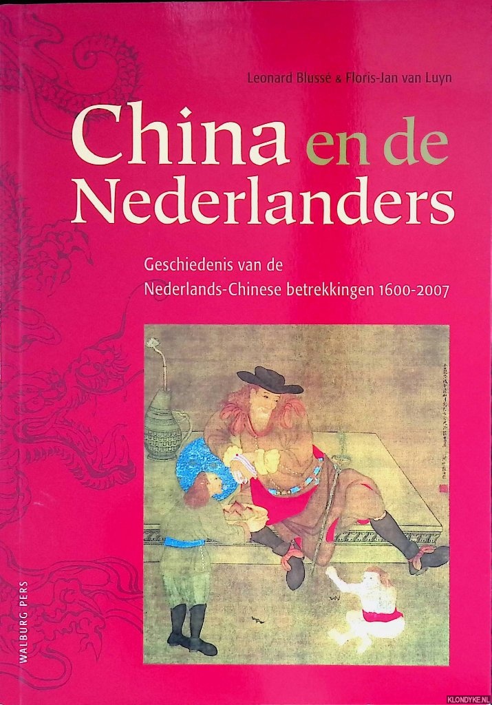 China en de Nederlanders. Geschiedenis van de Nederlands-Chinese Betrekkingen 1600-2007 - Blussé, Leonard & Floris-Jan van Luyn