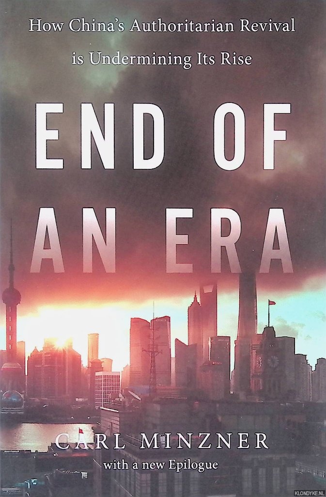 Minzner, Carl - End of an Era: How China's Authoritarian Revival is Undermining Its Rise