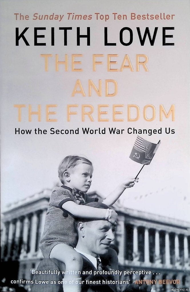 Lowe, Keith - The Fear and the Freedom: How the Second World War Changed Us