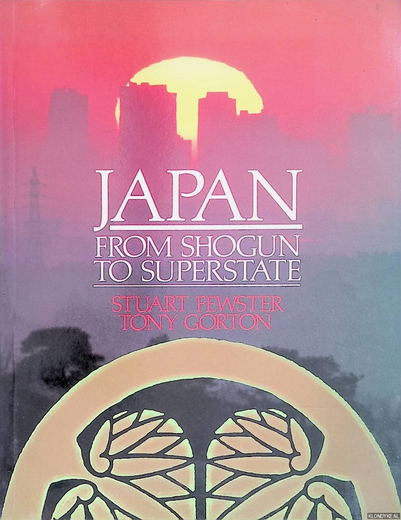 Fewster, Stuart & Tony Gorton - Japan: From Shogun to Superstate
