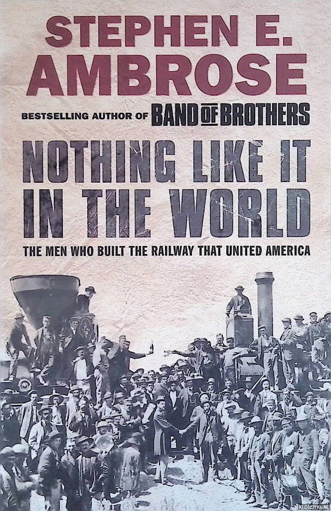 Nothing Like It in the World. The Men Who Built the Railway That United America - Ambrose, Stephen E.