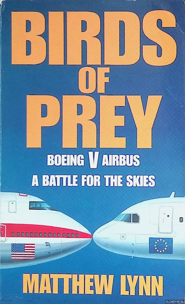 Lynn, Matthew - Birds of Prey: Boeing Versus Airbus. A Battle for the Skies