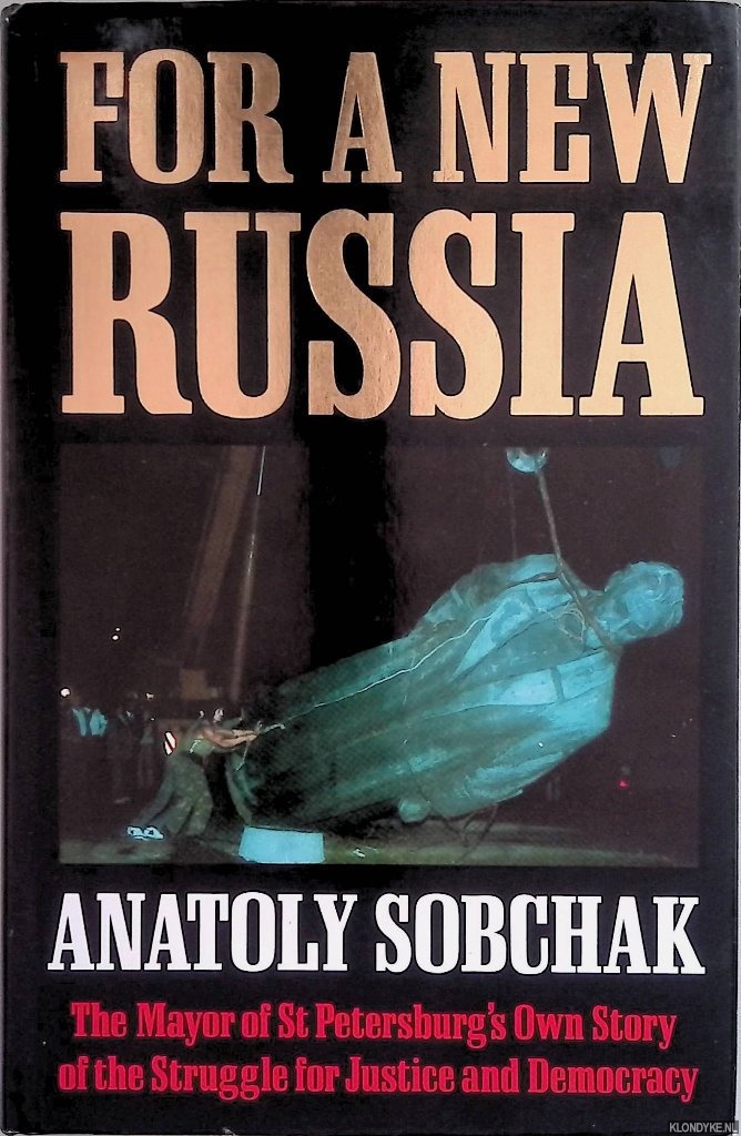 Sobchak, Anatoly - For A New Russia The Mayor of St. Petersburg's Own Story of the Struggle for Justice and Democracy