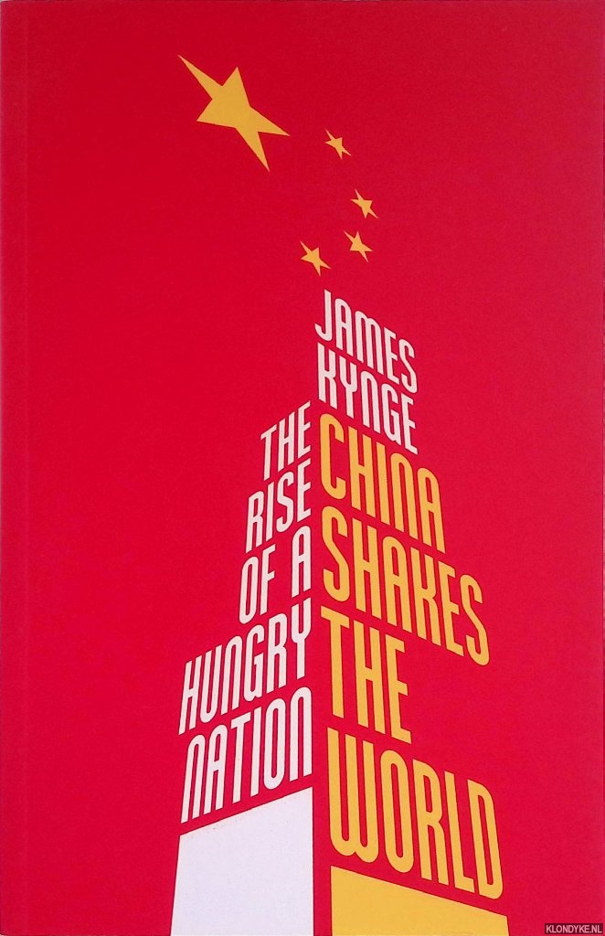 Kynge, James - China Shakes the World: The Rise of a Hungry Nation